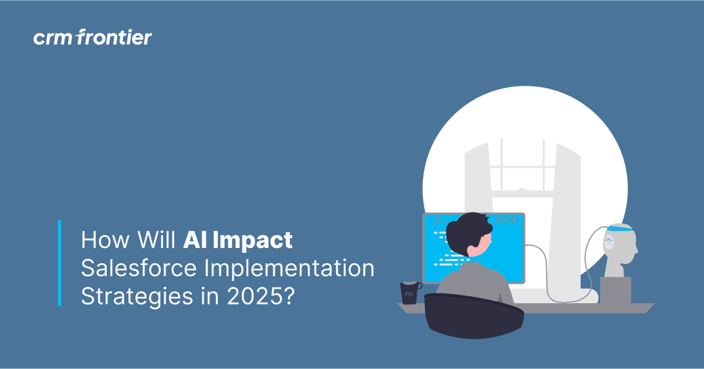 How Will AI Impact Salesforce Implementation Strategies in 2025?