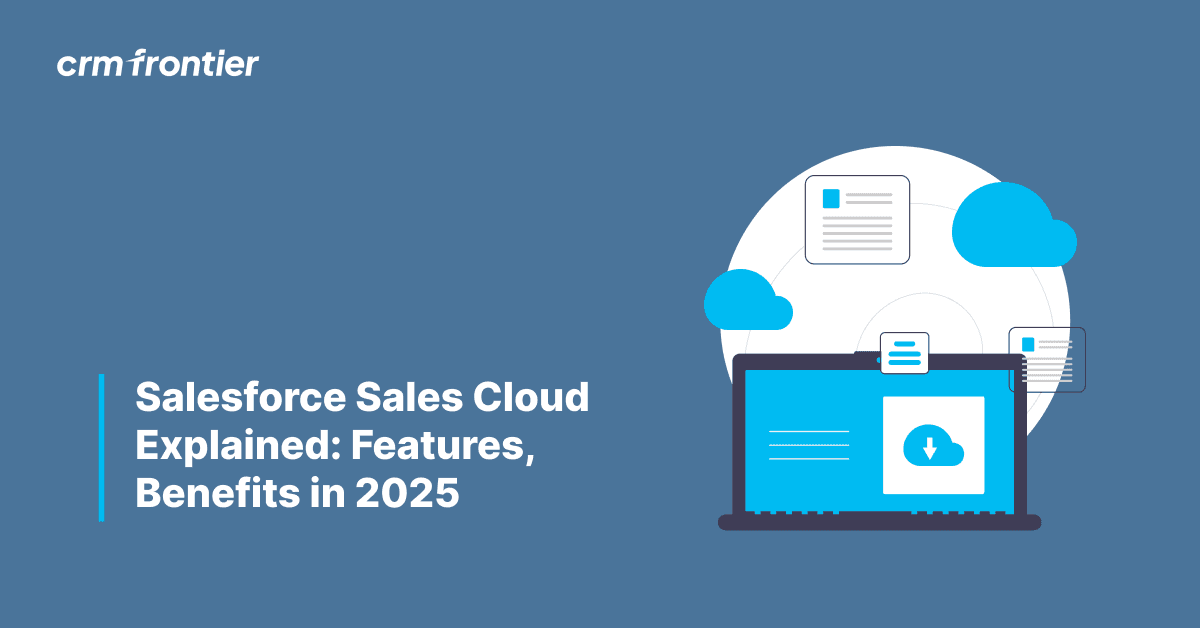 Salesforce Sales Cloud Explained: Features, Benefits in 2025