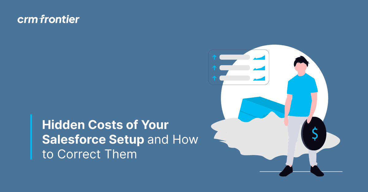 Hidden Costs of Your Salesforce Setup and How to Correct Them